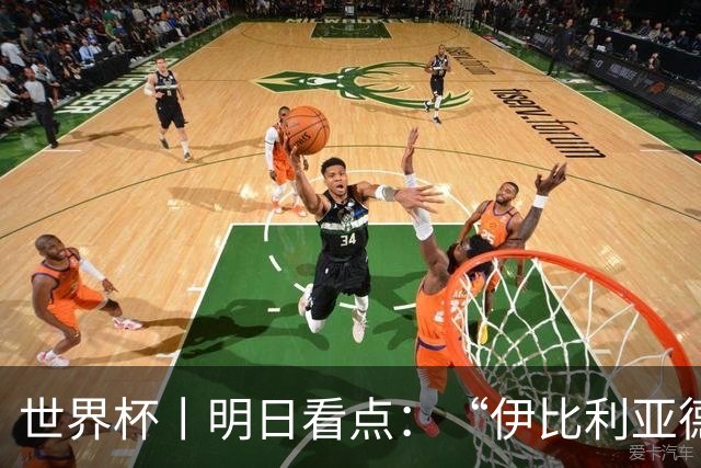 世界杯丨明日看点：“伊比利亚德比”与东道主硬仗