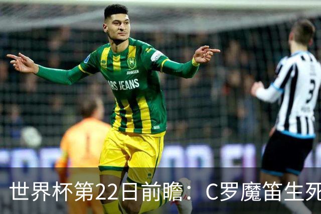 世界杯第22日前瞻：C罗魔笛生死斗 西班牙力争破咒