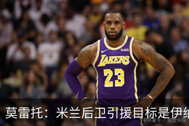 莫雷托：米兰后卫引援目标是伊纳西奥，斯通斯不在精简后的名单上