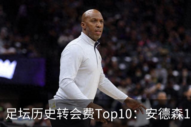 足坛历史转会费Top10：安德森1.35亿欧第6，前三仍为内 姆 登